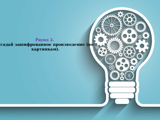 Раунд 2.  Угадай зашифрованное произведение (по картинкам).   