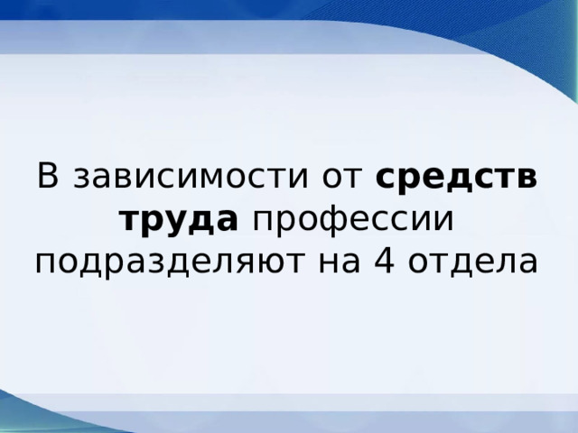 В зависимости от  средств труда  профессии подразделяют на 4 отдела 