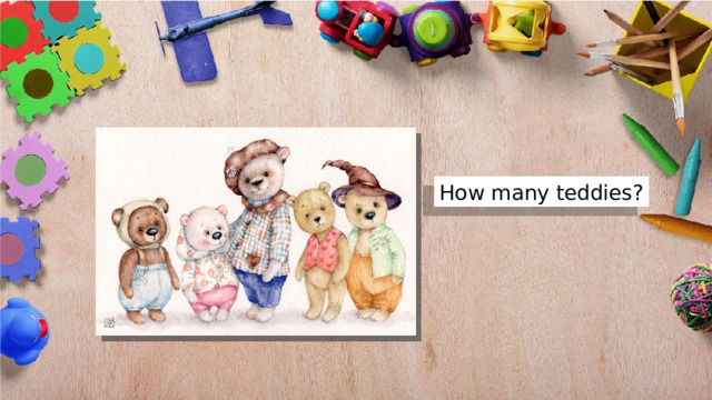 How many teddies? 