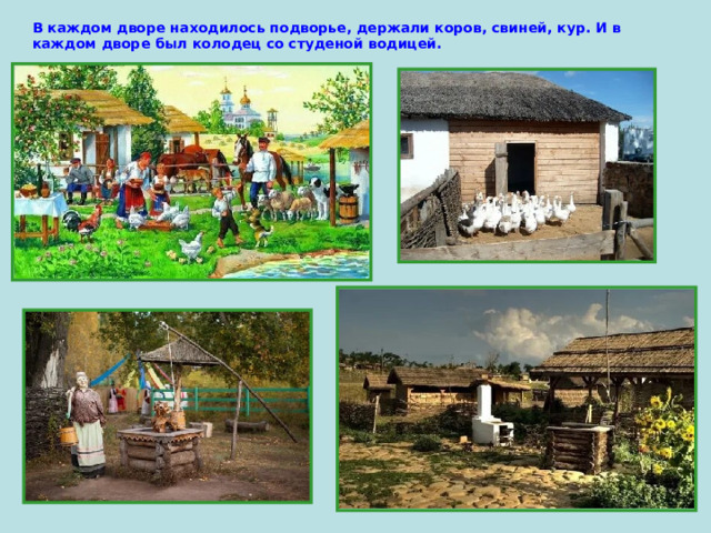 В каждом дворе находилось подворье, держали коров, свиней, кур. И в каждом дворе был колодец со студеной водицей. 