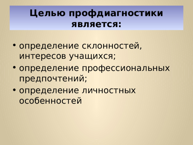 Целью профдиагностики является: определение склонностей, интересов учащихся; определение профессиональных предпочтений; определение личностных особенностей 