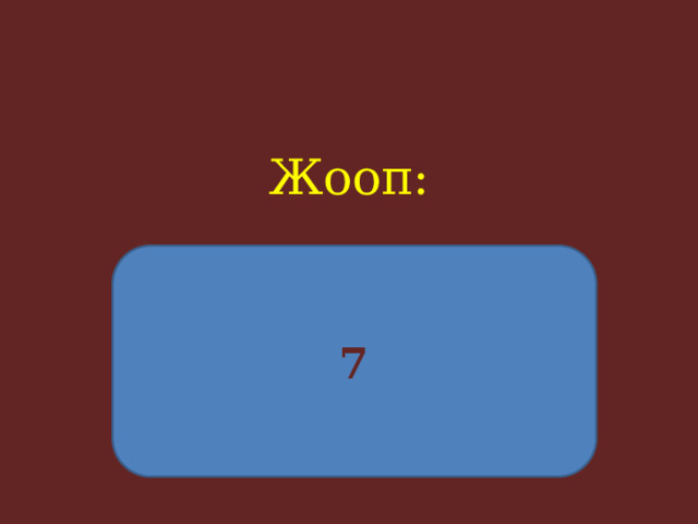 Жооп:     7 