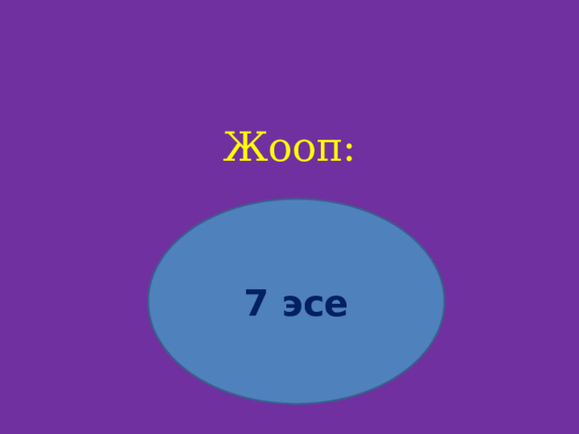 Жооп:     7 эсе 