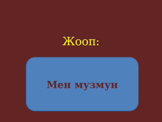 Жооп:     Мен музмун 