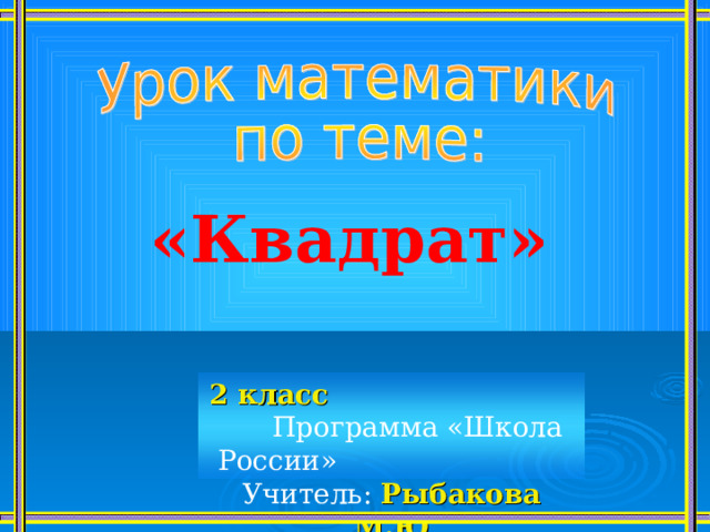 «Квадрат» 2 класс Программа «Школа России» Учитель:  Рыбакова М.Ю 