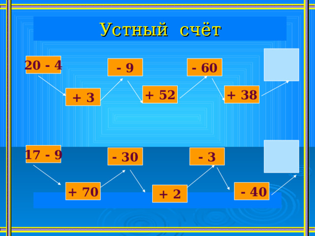 Устный счёт  20 - 4 - 60 - 9 + 38 + 52 + 3  17 - 9 - 3 - 30 + 70  - 40 + 2 