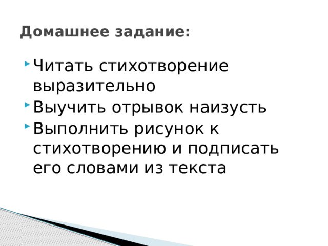Домашнее задание: Читать стихотворение выразительно Выучить отрывок наизусть Выполнить рисунок к стихотворению и подписать его словами из текста 