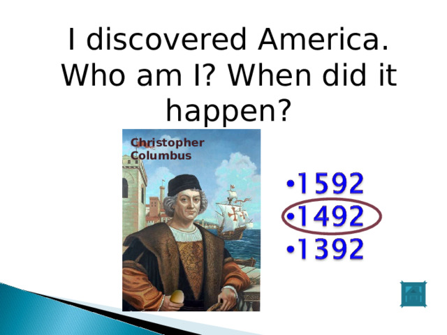 I discovered America. Who am I? When did it happen? Christopher Columbus 