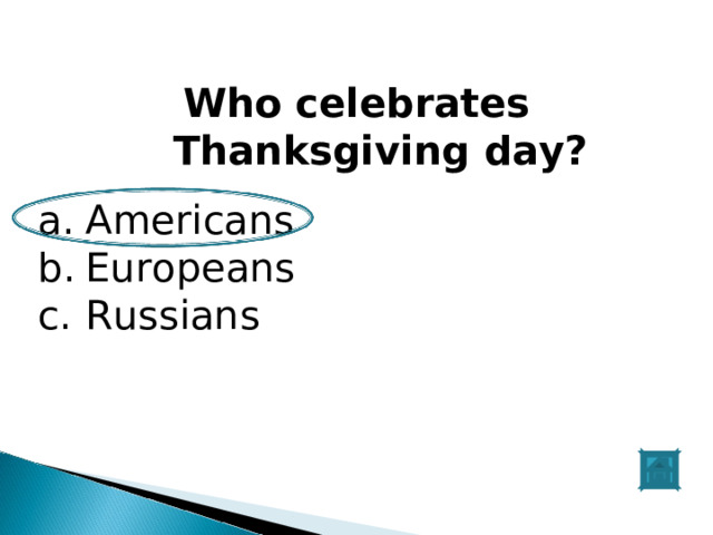  Who celebrates Thanksgiving day? Americans Europeans Russians 