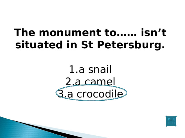 The monument to…… isn’t situated in St Petersburg. a snail a camel a crocodile 