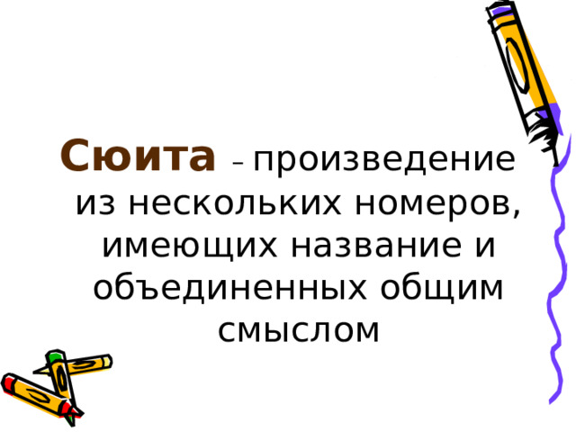 Сюита  – произведение из нескольких номеров, имеющих название и объединенных общим смыслом 