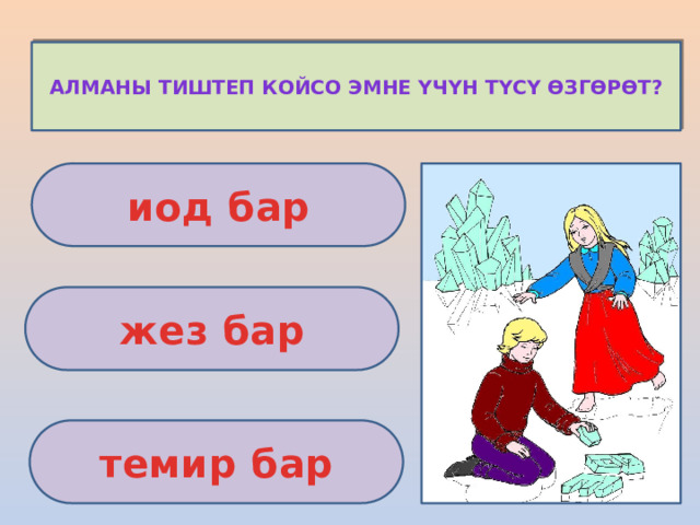 Алманы тиштеп койсо эмне үчүн түсү өзгөрөт? иод бар жез бар темир бар 