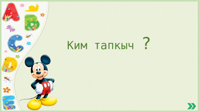Ким тапкыч ? 