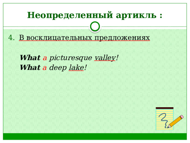 Неопределенный артикль : В восклицательных предложениях   What a picturesque valley !  What  a deep lake !  