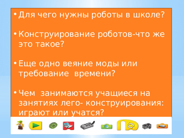 Для чего нужны роботы в школе? Конструирование роботов-что же это такое? Еще одно веяние моды или требование времени? Чем занимаются учащиеся на занятиях лего- конструирования: играют или учатся? 