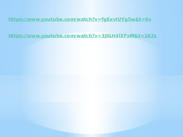 https://www.youtube.com/watch?v=fgExvIUYg5w&t=6s    https://www.youtube.com/watch?v=3JlGH4lXFxM&t=182s  