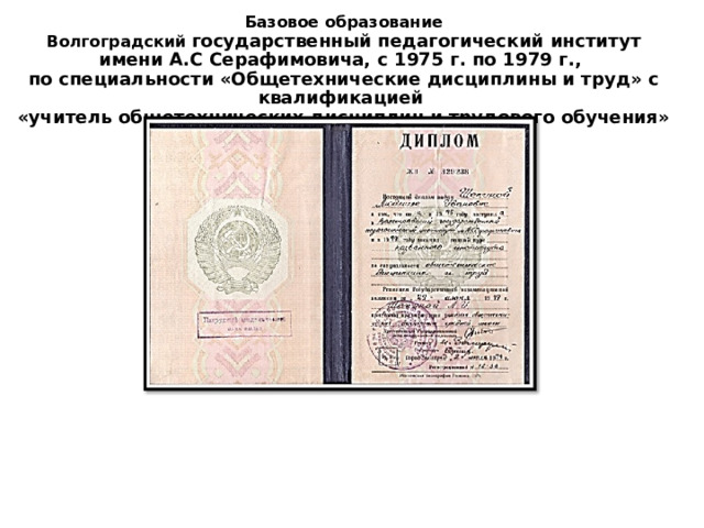 Базовое образование  Волгоградский  государственный педагогический институт имени А.С Серафимовича, с 1975 г. по 1979 г.,  по специальности «Общетехнические дисциплины и труд» с квалификацией  «учитель общетехнических дисциплин и трудового обучения»   