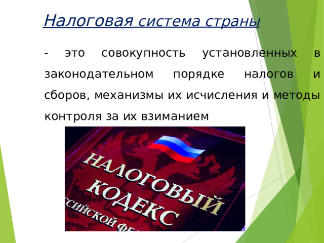 Налоговая система страны - это совокупность установленных в законодательном порядке налогов и сборов, механизмы их исчисления и методы контроля за их взиманием 