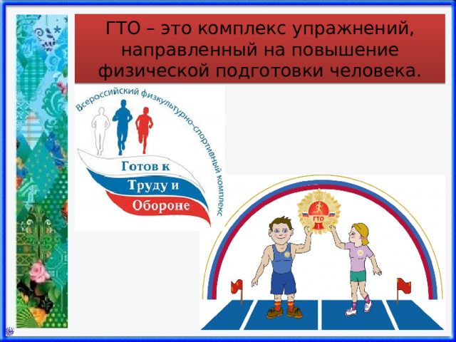 ГТО – это комплекс упражнений, направленный на повышение физической подготовки человека. человека. 