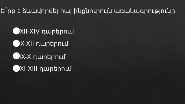 Ե՞րբ է ձևավորվել հայ ինքնուրույն առակագրությունը: XII-XIV դարերում X-XII դարերում IX-X դարերում XI-XIII դարերում 