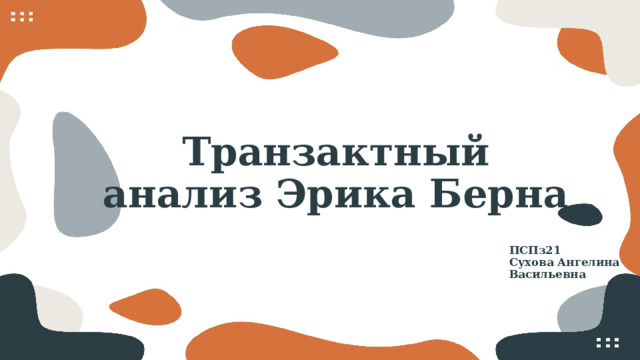 Транзактный анализ Эрика Берна ПСПз21 Сухова Ангелина Васильевна 