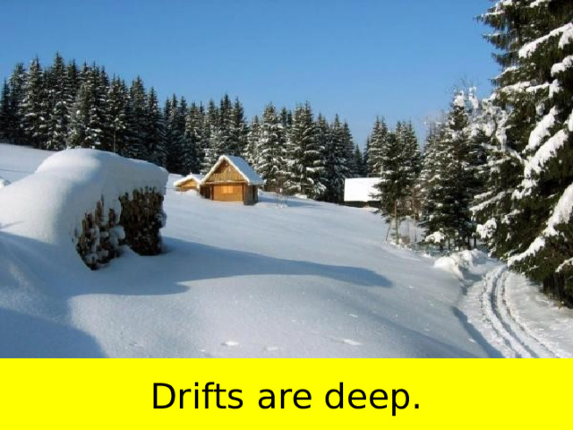 Drifts are deep. 