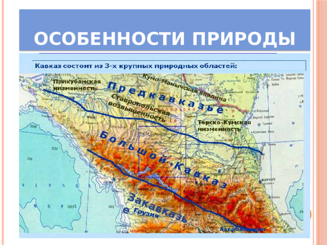 Закавказье Особенности природы Состав Кавказа: Предкавказье (РФ) Большой Кавказ (северные склоны РФ) Закавказье Возраст: молодое горное сооружение (альпийская складчатость) 