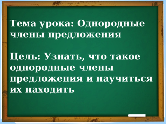 Тема урока: Однородные члены предложения  Цель: Узнать, что такое однородные члены предложения и научиться их находить 