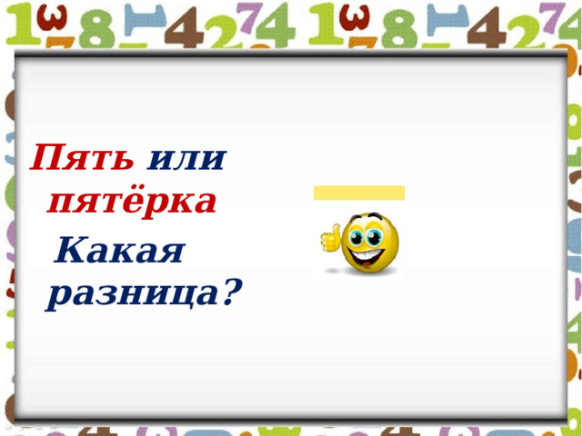 Пять или пятёрка  Какая разница?   