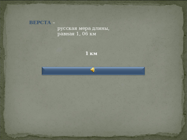 ВЕРСТА –  русская мера длины,  равная 1, 06 км  1 км  