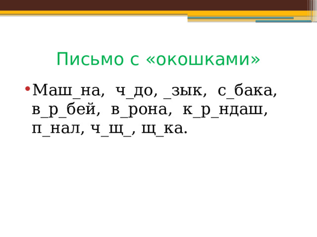 Письмо с «окошками» Маш_на, ч_до, _зык, с_бака, в_р_бей, в_рона, к_р_ндаш, п_нал, ч_щ_, щ_ка. 