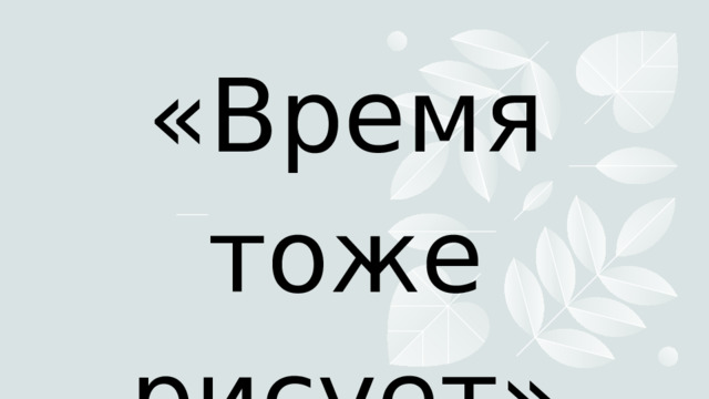 «Время тоже рисует» (Франсиско Гойа)   1 