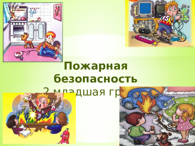 Пожарная безопасность  2 младшая группа 