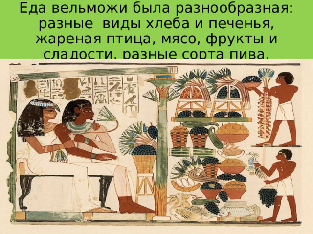 Еда вельможи была разнообразная: разные виды хлеба и печенья, жареная птица, мясо, фрукты и сладости, разные сорта пива. 