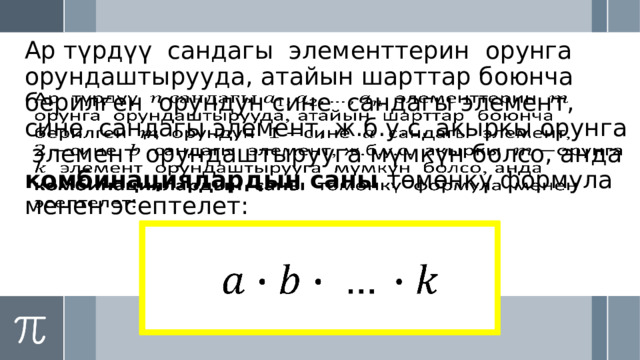 Ар түрдүү  сандагы элементтерин орунга орундаштырууда, атайын шарттар боюнча берилген орундун сине сандагы элемент, сине сандагы элемент, ж.б.у.с. акыркы орунга элемент орундаштырууга мүмкүн болсо, анда комбинациялардын саны төмөнкү формула менен эсептелет:     