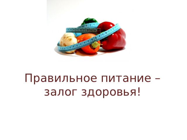 Правильное питание – залог здоровья!  