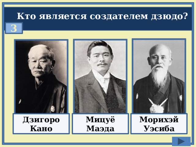Кто является создателем дзюдо? 3 Мицуё Маэда Дзигоро Кано Морихэй Уэсиба 