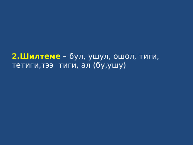 2.Шилтеме – бул, ушул, ошол, тиги, тетиги,тээ тиги, ал (бу,ушу)    