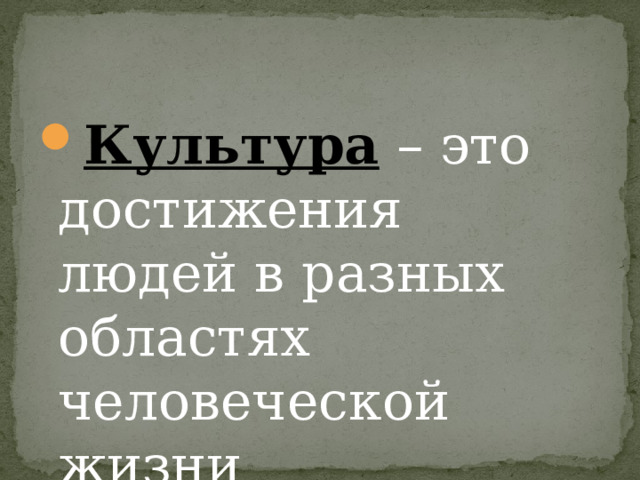 Культура – это достижения людей в разных областях человеческой жизни 