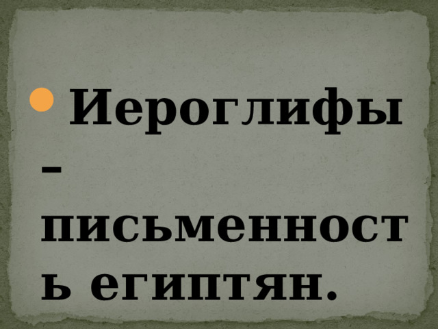 Иероглифы – письменность египтян. 