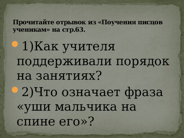 Прочитайте отрывок из «Поучения писцов ученикам» на стр.63.   1)Как учителя поддерживали порядок на занятиях? 2)Что означает фраза «уши мальчика на спине его»? 