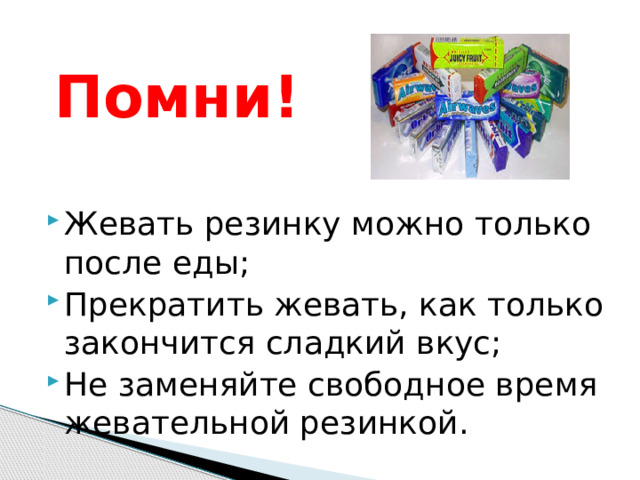 Помни! Жевать резинку можно только после еды; Прекратить жевать, как только закончится сладкий вкус; Не заменяйте свободное время жевательной резинкой. 