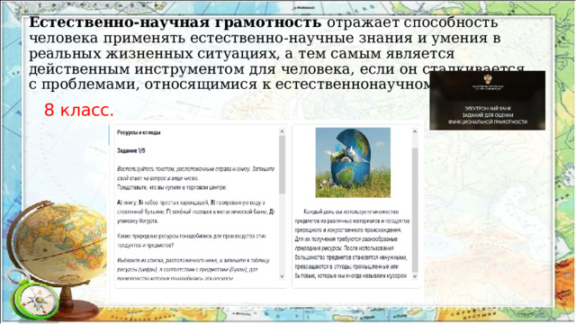 Естественно-научная грамотность отражает способность человека применять естественно-научные знания и умения в реальных жизненных ситуациях, а тем самым является действенным инструментом для человека, если он сталкивается с проблемами, относящимися к естественнонаучному знанию.   8 класс. 
