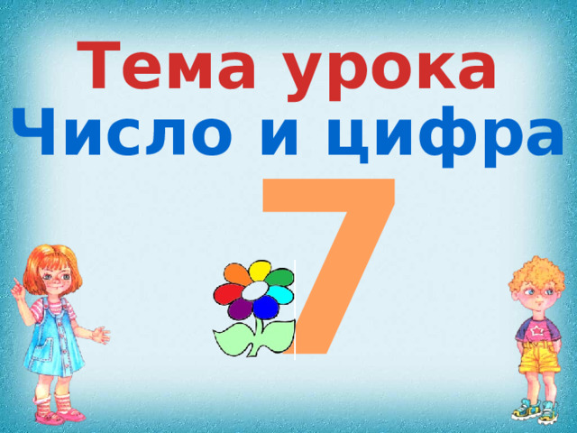 Тема урока Число и цифра 7 