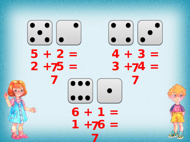 5 + 2 = 7 4 + 3 = 7 2 + 5 = 7 3 + 4 = 7 6 + 1 = 7 1 + 6 = 7 