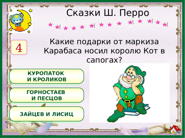 Сказки Ш. Перро Какие подарки от маркиза Карабаса носил королю Кот в сапогах? 4 КУРОПАТОК И КРОЛИКОВ ГОРНОСТАЕВ И ПЕСЦОВ ЗАЙЦЕВ И ЛИСИЦ 