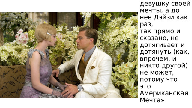 «…влюблен в девушку своей мечты, а до нее Дэйзи как раз,  так прямо и сказано, не дотягивает и дотянуть (как, впрочем, и никто другой) не может, потому что это Американская Мечта» Анастасьев Н.  