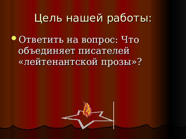 Цель нашей работы: Ответить на вопрос: Что объединяет писателей «лейтенантской прозы»? 