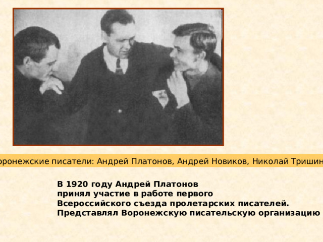 Воронежские писатели: Андрей Платонов, Андрей Новиков, Николай Тришин. В 1920 году Андрей Платонов принял участие в работе первого Всероссийского съезда пролетарских писателей. Представлял Воронежскую писательскую организацию 