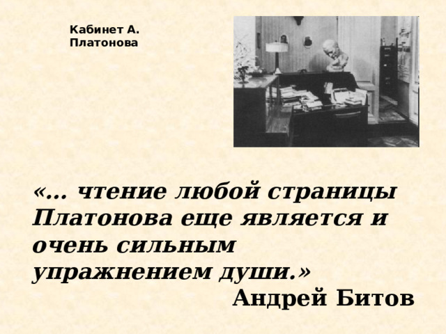Кабинет А. Платонова «… чтение любой страницы Платонова еще является и очень сильным упражнением души.»  Андрей Битов 